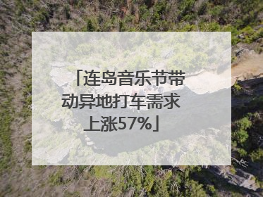 连岛音乐节带动异地打车需求上涨57%