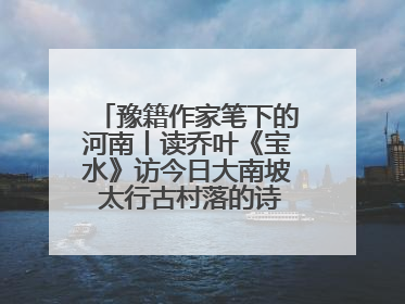 豫籍作家笔下的河南丨读乔叶《宝水》访今日大南坡 太行古村落的诗意重生