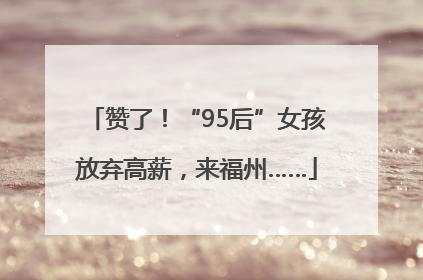 赞了！“95后”女孩放弃高薪，来福州……
