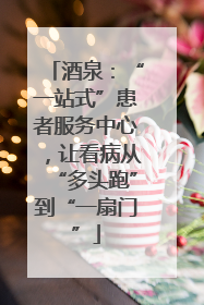 酒泉：“一站式”患者服务中心，让看病从“多头跑”到“一扇门”