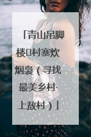 青山吊脚楼 村寨炊烟袅（寻找最美乡村·上敖村）