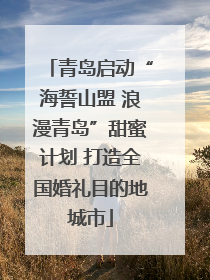 青岛启动“海誓山盟 浪漫青岛”甜蜜计划 打造全国婚礼目的地城市