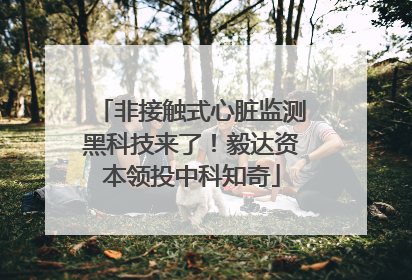 非接触式心脏监测黑科技来了！毅达资本领投中科知奇