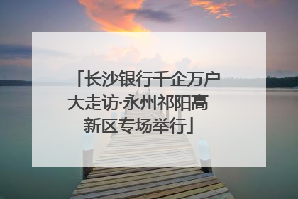 长沙银行千企万户大走访·永州祁阳高新区专场举行