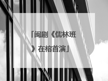 闽剧《儒林班》在榕首演