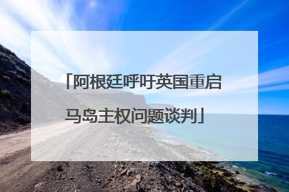 阿根廷呼吁英国重启马岛主权问题谈判
