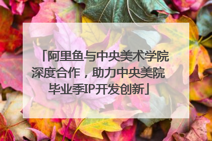 阿里鱼与中央美术学院深度合作，助力中央美院毕业季IP开发创新