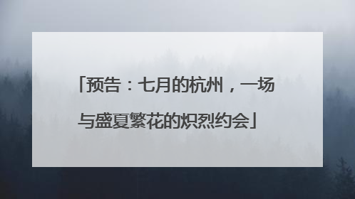 预告：七月的杭州，一场与盛夏繁花的炽烈约会