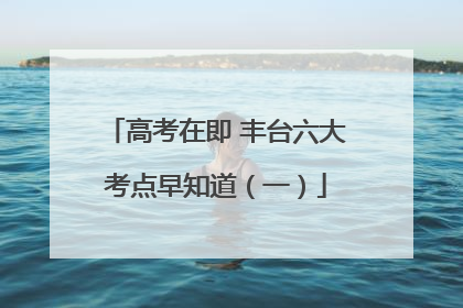 高考在即 丰台六大考点早知道（一）