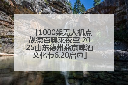 1000架无人机点靓德百奥莱夜空 2025山东德州燕京啤酒文化节6.20启幕