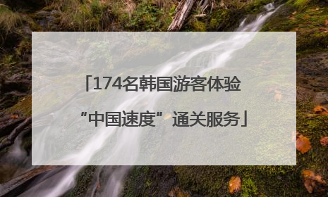 174名韩国游客体验“中国速度”通关服务