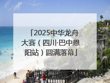 2025中华龙舟大赛（四川·巴中恩阳站）圆满落幕