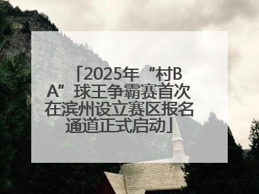 2025年“村BA”球王争霸赛首次在滨州设立赛区报名通道正式启动
