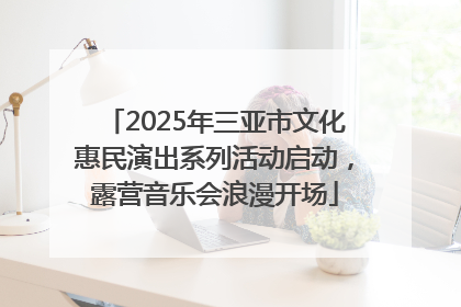 2025年三亚市文化惠民演出系列活动启动，露营音乐会浪漫开场