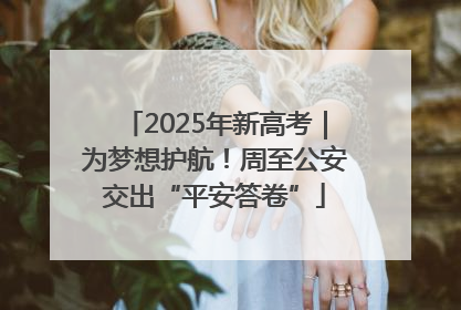 2025年新高考｜为梦想护航！周至公安交出“平安答卷”