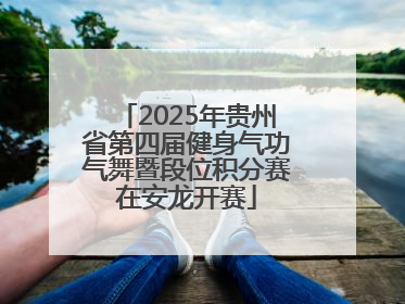 2025年贵州省第四届健身气功气舞暨段位积分赛在安龙开赛