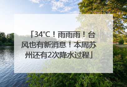 34℃！雨雨雨！台风也有新消息！本周苏州还有2次降水过程