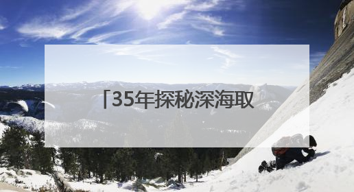 35年探秘深海取得哪些成就？跟着这个展览来了解