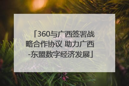 360与广西签署战略合作协议 助力广西-东盟数字经济发展