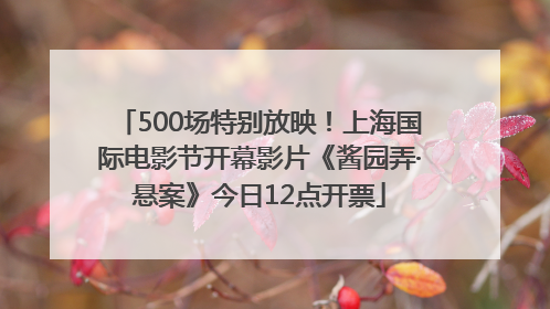 500场特别放映！上海国际电影节开幕影片《酱园弄·悬案》今日12点开票