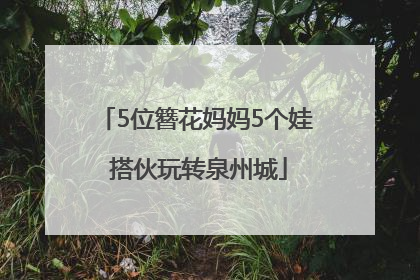 5位簪花妈妈5个娃 搭伙玩转泉州城