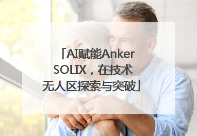 AI赋能Anker SOLIX，在技术无人区探索与突破