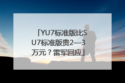 YU7标准版比SU7标准版贵2—3万元？雷军回应